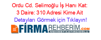Ordu+Cd.+Selimoğlu+İş+Hanı+Kat:+3+Daire:+310+Adresi+Kime+Ait Detayları+Görmek+için+Tıklayın!