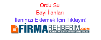 Ordu+Su+Bayi+İlanları İlanınızı+Eklemek+İçin+Tıklayın!