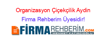 Organizasyon+Çiçekçilik+Aydin Firma+Rehberim+Üyesidir!