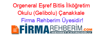Orgeneral+Eşref+Bitlis+İlköğretim+Okulu+(Gelibolu)+Çanakkale Firma+Rehberim+Üyesidir!