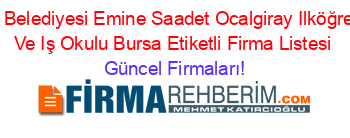 Orhangazi+Belediyesi+Emine+Saadet+Ocalgiray+Ilköğretim+Okulu+Ve+Iş+Okulu+Bursa+Etiketli+Firma+Listesi Güncel+Firmaları!