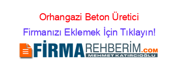 Orhangazi+Beton+Üretici Firmanızı+Eklemek+İçin+Tıklayın!