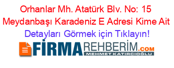 Orhanlar+Mh.+Atatürk+Blv.+No:+15+Meydanbaşı+Karadeniz+E+Adresi+Kime+Ait Detayları+Görmek+için+Tıklayın!