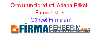Orm.urun.tic.ltd.sti.+Adana+Etiketli+Firma+Listesi Güncel+Firmaları!