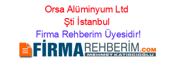 Orsa+Alüminyum+Ltd+Şti+İstanbul Firma+Rehberim+Üyesidir!
