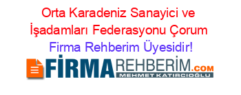 Orta+Karadeniz+Sanayici+ve+İşadamları+Federasyonu+Çorum Firma+Rehberim+Üyesidir!