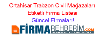 Ortahisar+Trabzon+Civil+Mağazaları+Etiketli+Firma+Listesi Güncel+Firmaları!