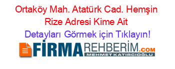 Ortaköy+Mah.+Atatürk+Cad.+Hemşin+Rize+Adresi+Kime+Ait Detayları+Görmek+için+Tıklayın!