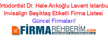 Ortodontist+Dr.+Hale+Arıkoğlu+Levent+Istanbul+Invisalign+Beşiktaş+Etiketli+Firma+Listesi Güncel+Firmaları!