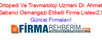 Ortopedi+Ve+Travmatoloji+Uzmani+Dr.+Ahmet+Umit+Sabanci+Osmangazi+Etiketli+Firma+Listesi2.Sayfa Güncel+Firmaları!