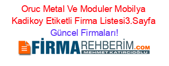 Oruc+Metal+Ve+Moduler+Mobilya+Kadikoy+Etiketli+Firma+Listesi3.Sayfa Güncel+Firmaları!