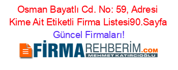 Osman+Bayatlı+Cd.+No:+59,+Adresi+Kime+Ait+Etiketli+Firma+Listesi90.Sayfa Güncel+Firmaları!