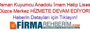 Osman+Kuyumcu+Anadolu+İmam+Hatip+Lisesi+Düzce+Merkez+HİZMETE+DEVAM+EDİYOR! Haberin+Detayları+için+Tıklayın!