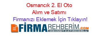 Osmancık+2.+El+Oto+Alım+ve+Satımı Firmanızı+Eklemek+İçin+Tıklayın!