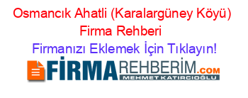 Osmancık+Ahatli+(Karalargüney+Köyü)+Firma+Rehberi+ Firmanızı+Eklemek+İçin+Tıklayın!