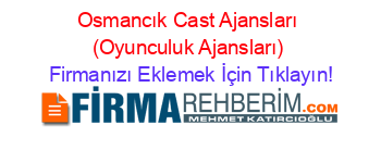 Osmancık+Cast+Ajansları+(Oyunculuk+Ajansları) Firmanızı+Eklemek+İçin+Tıklayın!