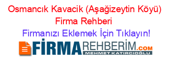 Osmancık+Kavacik+(Aşağizeytin+Köyü)+Firma+Rehberi+ Firmanızı+Eklemek+İçin+Tıklayın!
