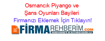 Osmancık+Piyango+ve+Şans+Oyunları+Bayileri Firmanızı+Eklemek+İçin+Tıklayın!