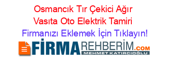 Osmancık+Tır+Çekici+Ağır+Vasıta+Oto+Elektrik+Tamiri Firmanızı+Eklemek+İçin+Tıklayın!