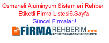 Osmaneli+Alüminyum+Sistemleri+Rehberi+Etiketli+Firma+Listesi6.Sayfa Güncel+Firmaları!