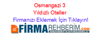 Osmangazi+3+Yıldızlı+Oteller Firmanızı+Eklemek+İçin+Tıklayın!