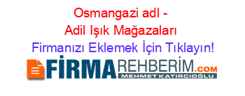 Osmangazi+adl+-+Adil+Işık+Mağazaları Firmanızı+Eklemek+İçin+Tıklayın!