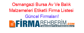 Osmangazi+Bursa+Av+Ve+Balık+Malzemeleri+Etiketli+Firma+Listesi Güncel+Firmaları!