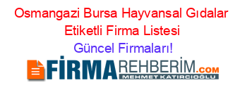 Osmangazi+Bursa+Hayvansal+Gıdalar+Etiketli+Firma+Listesi Güncel+Firmaları!