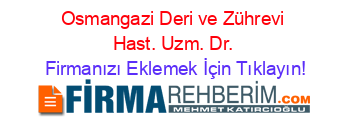 Osmangazi+Deri+ve+Zührevi+Hast.+Uzm.+Dr. Firmanızı+Eklemek+İçin+Tıklayın!