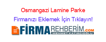 Osmangazi+Lamine+Parke Firmanızı+Eklemek+İçin+Tıklayın!