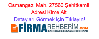 Osmangazi+Mah.+27560+Şehitkamil+Adresi+Kime+Ait Detayları+Görmek+için+Tıklayın!
