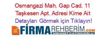 Osmangazi+Mah.+Gap+Cad.+11+Taşkesen+Apt.+Adresi+Kime+Ait Detayları+Görmek+için+Tıklayın!