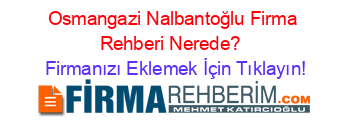 Osmangazi+Nalbantoğlu+Firma+Rehberi+Nerede?+ Firmanızı+Eklemek+İçin+Tıklayın!