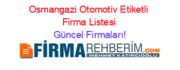 Osmangazi+Otomotiv+Etiketli+Firma+Listesi Güncel+Firmaları!