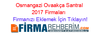 Osmangazi+Ovaakça+Santral+2017+Firmaları+ Firmanızı+Eklemek+İçin+Tıklayın!