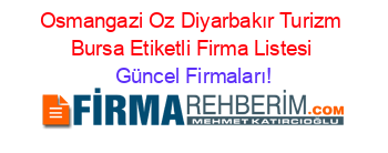 Osmangazi+Oz+Diyarbakır+Turizm+Bursa+Etiketli+Firma+Listesi Güncel+Firmaları!
