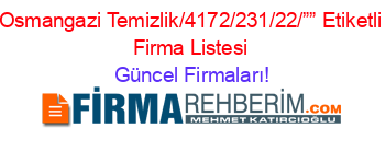 Osmangazi+Temizlik/4172/231/22/””+Etiketli+Firma+Listesi Güncel+Firmaları!