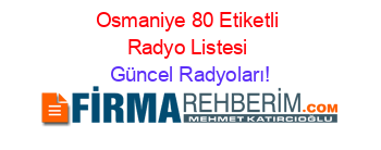 Osmaniye+80+Etiketli+Radyo+Listesi Güncel+Radyoları!