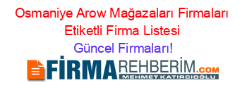 Osmaniye+Arow+Mağazaları+Firmaları+Etiketli+Firma+Listesi Güncel+Firmaları!