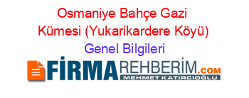 Osmaniye+Bahçe+Gazi+Kümesi+(Yukarikardere+Köyü) Genel+Bilgileri