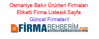 Osmaniye+Bakır+Ürünleri+Firmaları+Etiketli+Firma+Listesi4.Sayfa Güncel+Firmaları!