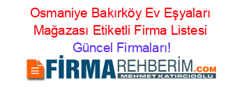Osmaniye+Bakırköy+Ev+Eşyaları+Mağazası+Etiketli+Firma+Listesi Güncel+Firmaları!