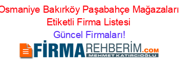 Osmaniye+Bakırköy+Paşabahçe+Mağazaları+Etiketli+Firma+Listesi Güncel+Firmaları!