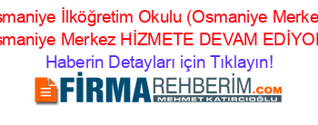 Osmaniye+İlköğretim+Okulu+(Osmaniye+Merkez)+Osmaniye+Merkez+HİZMETE+DEVAM+EDİYOR! Haberin+Detayları+için+Tıklayın!