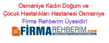 Osmaniye+Kadın+Doğum+ve+Çocuk+Hastalıkları+Hastanesi+Osmaniye Firma+Rehberim+Üyesidir!