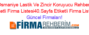 Osmaniye+Lastik+Ve+Zincir+Koruyucu+Rehberi+Etiketli+Firma+Listesi40.Sayfa+Etiketli+Firma+Listesi Güncel+Firmaları!