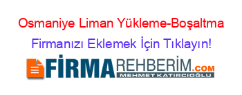 Osmaniye+Liman+Yükleme-Boşaltma Firmanızı+Eklemek+İçin+Tıklayın!