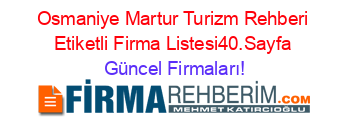 Osmaniye+Martur+Turizm+Rehberi+Etiketli+Firma+Listesi40.Sayfa Güncel+Firmaları!