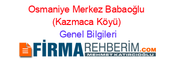Osmaniye+Merkez+Babaoğlu+(Kazmaca+Köyü) Genel+Bilgileri