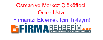Osmaniye+Merkez+Çiğköfteci+Ömer+Usta Firmanızı+Eklemek+İçin+Tıklayın!
